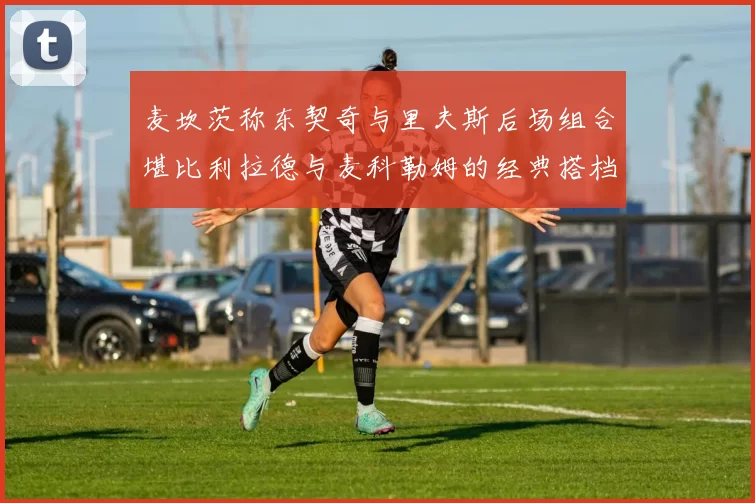 麦坎茨称东契奇与里夫斯后场组合堪比利拉德与麦科勒姆的经典搭档